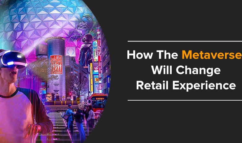 How The Metaverse Will Change Retail Experience