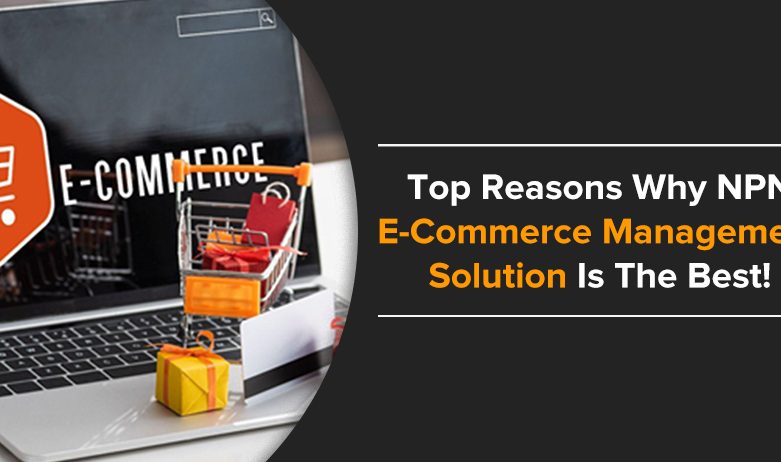 Top Reasons Why NPN E-Commerce Management Solution Is The Best!